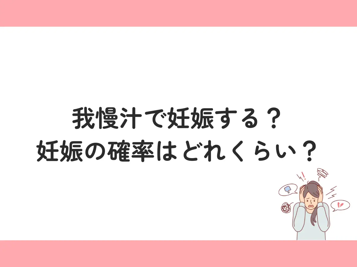 我慢汁で妊娠する？中出し・外出しの妊娠確率は？カウパー液にはどんなリスクがある？